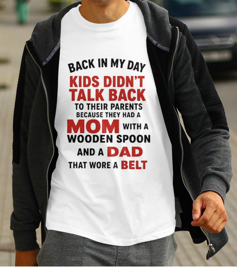 Back In My Day Kids Didn't Talk Back To Their Parents Mom With A Wooden Spoon And Dad That Wore A Belt T-Shirt