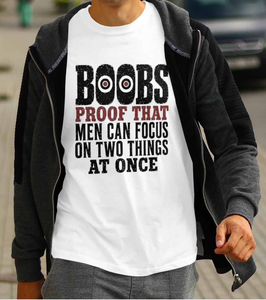 Boobs Proof That Men Can Focus On Two Things At Once T-Shirt