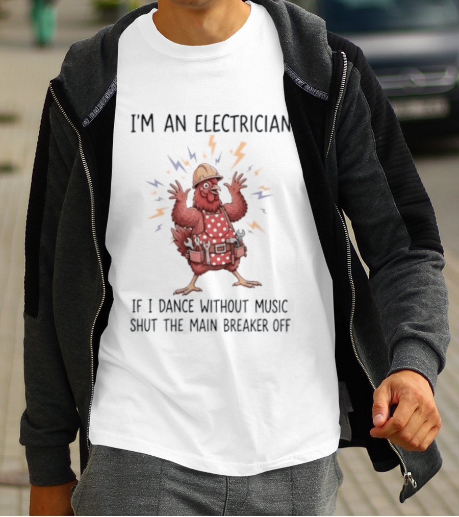 I'm An Electrician Chicken If I Dance Without Music Shut The Main Breaker Off Rooster T-Shirt