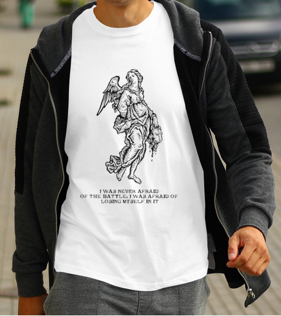 I Was Never Afraid Of The Battle Angel T-Shirt