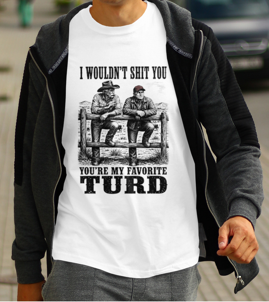 I Wouldn't Shit You You're My Favorite Turd Cowboy Humor T-Shirt