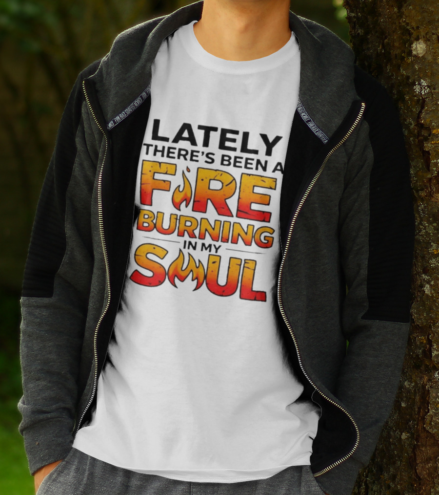 Lately There's Been A Fire Burning In My Soul Flame T-Shirt