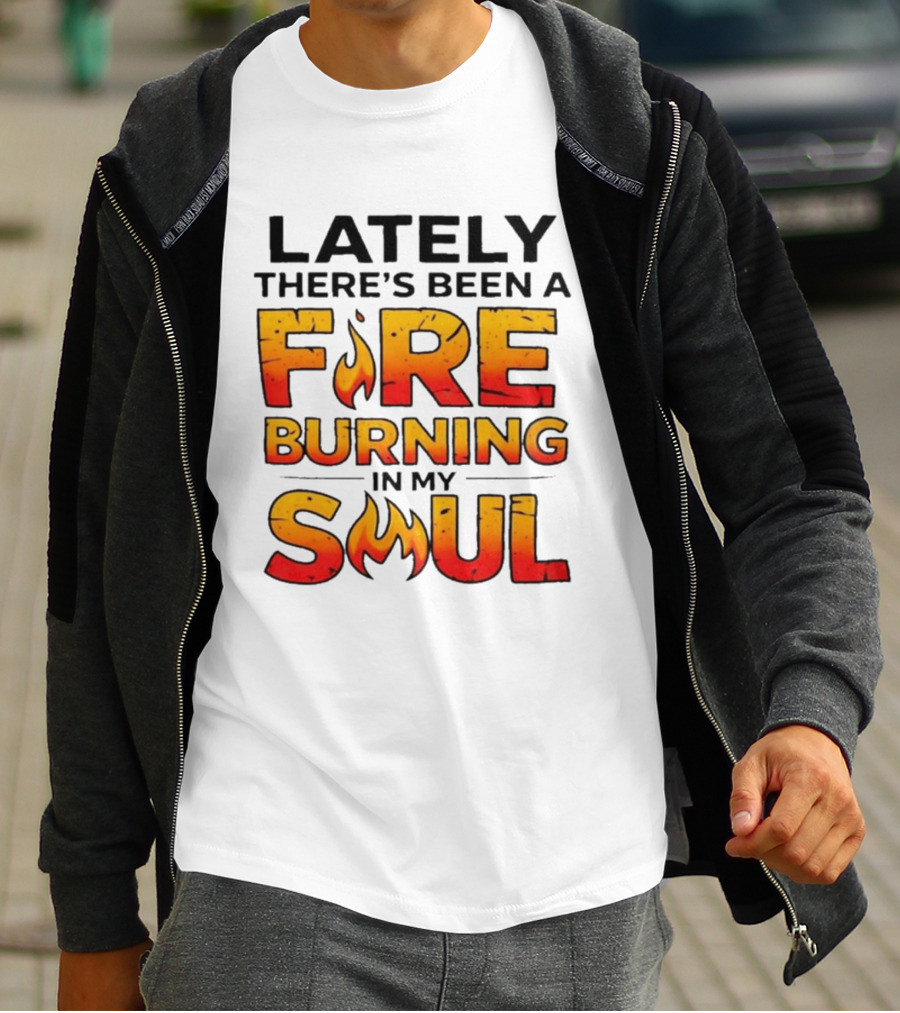 Lately There's Been A Fire Burning In My Soul Flame T-Shirt