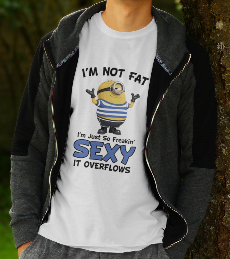 I'm Not Fat I'm Just So Freakin' Sexy It Overflows Minions T-Shirt