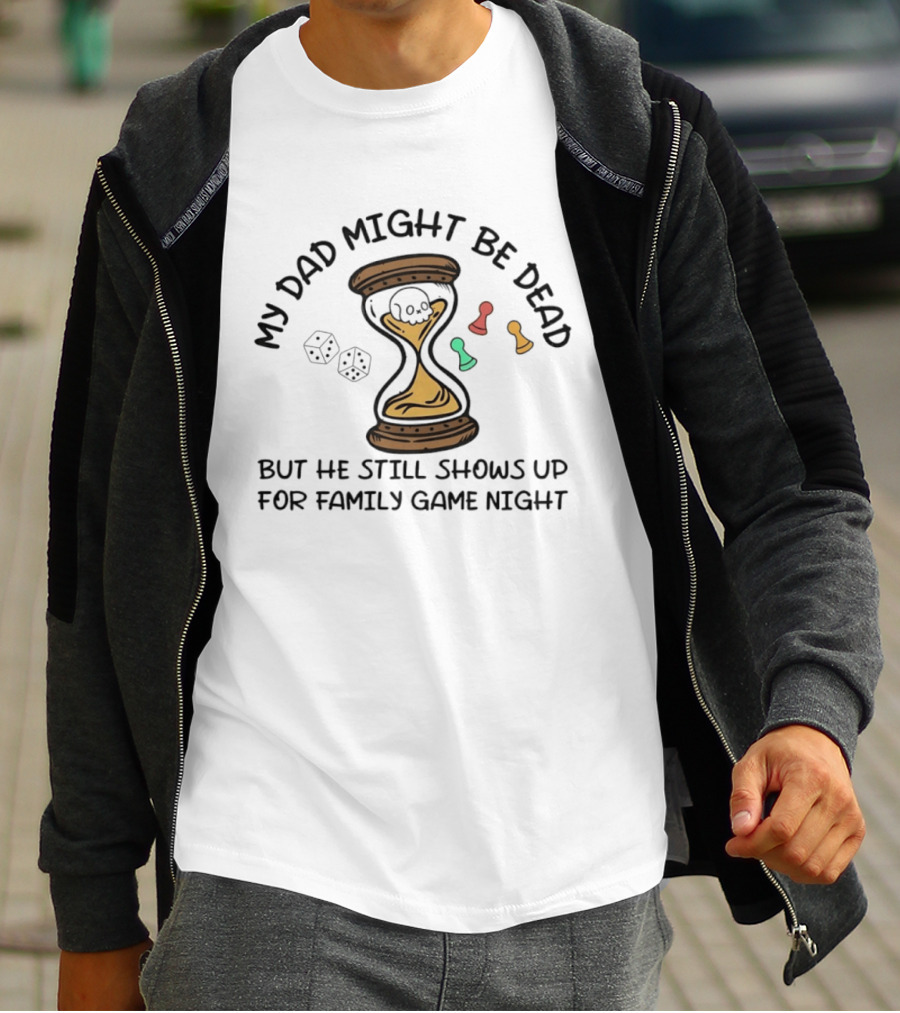 My Dad Might Be Dead But He Still Shows Up For Family Game Night Skull Hourglass Dice T-Shirt