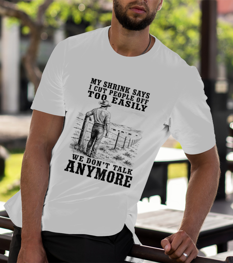 My Shrink Says I Cut People Off Too Easily Cowboy We Don't Talk Anymore T-Shirt