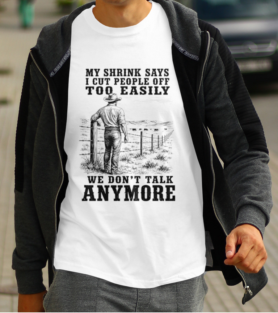 My Shrink Says I Cut People Off Too Easily Cowboy We Don't Talk Anymore T-Shirt