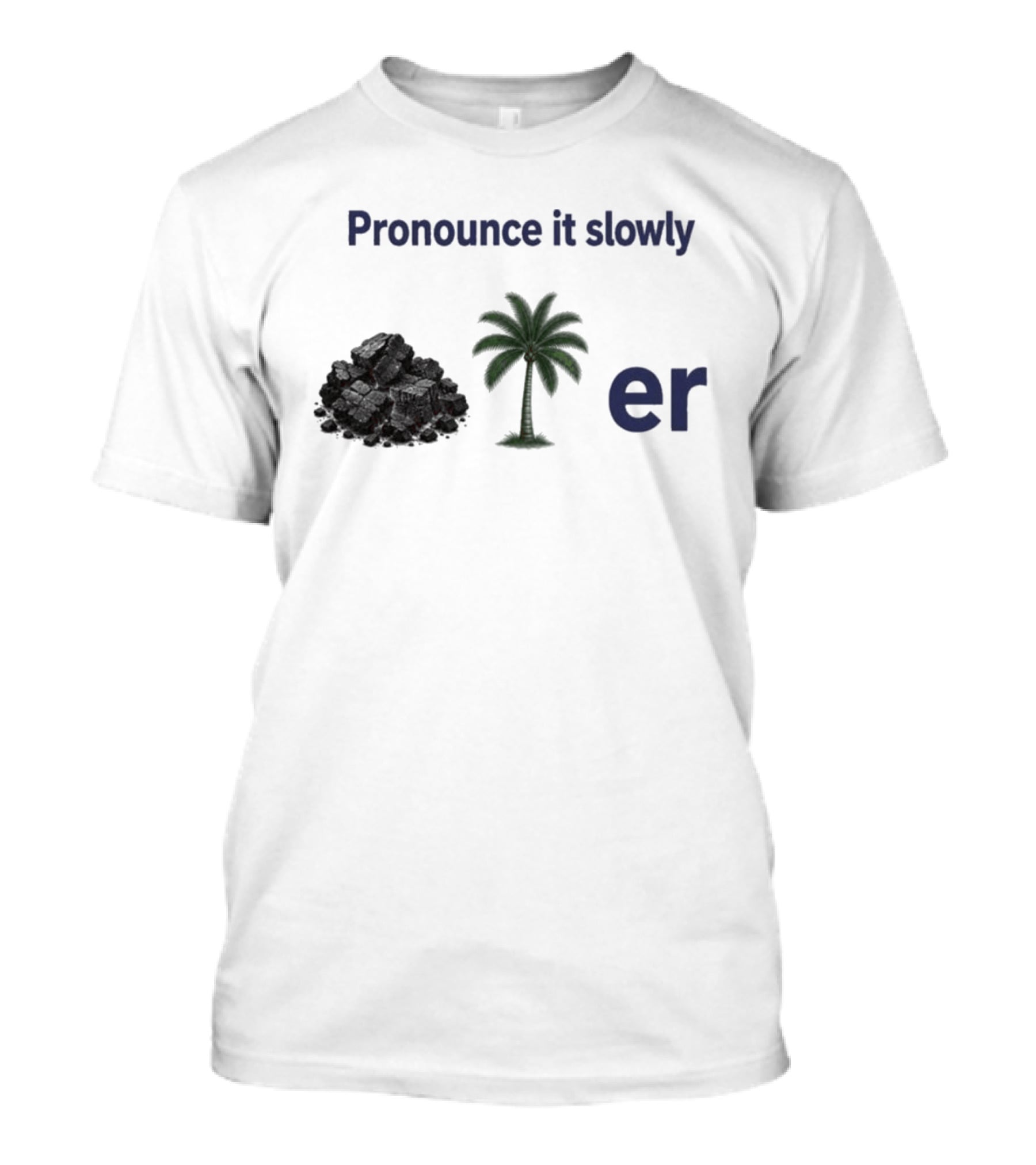 Pronounce It Slowly Coal Palm Er Cole Palmer T-Shirt