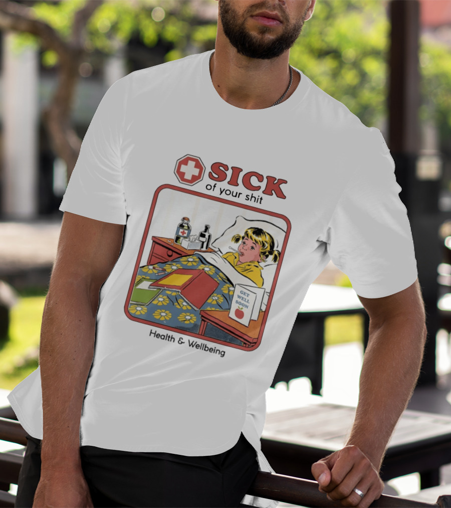 Sick Of Your Shit Get Well Soon Health And Wellbeing T-Shirt