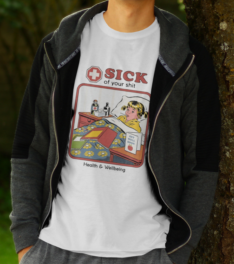 Sick Of Your Shit Get Well Soon Health And Wellbeing T-Shirt