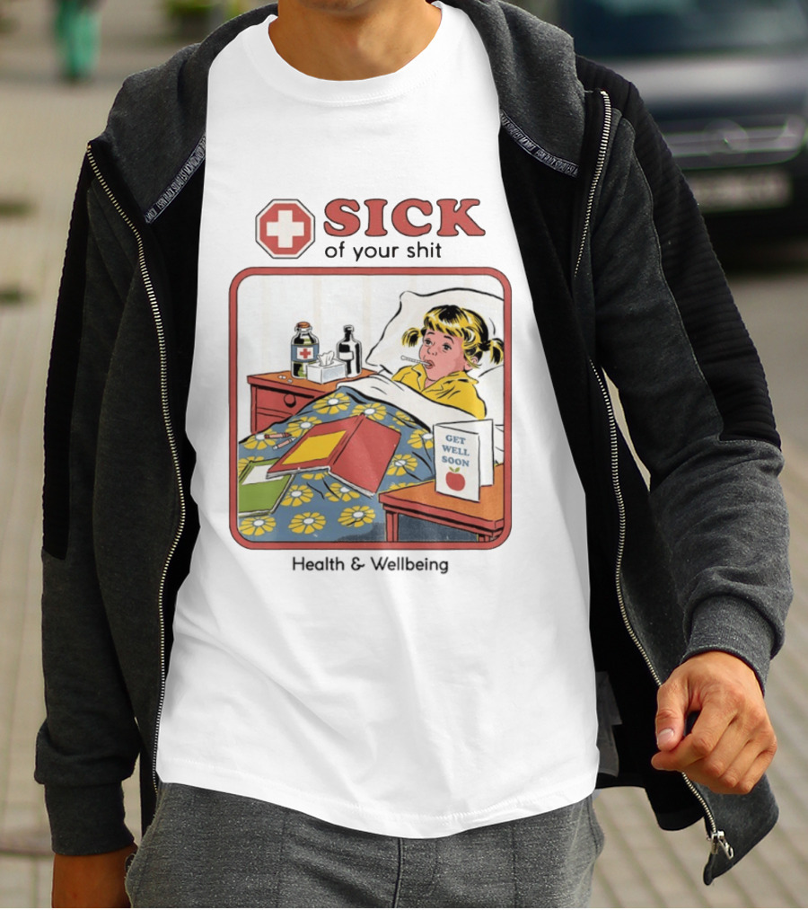 Sick Of Your Shit Get Well Soon Health And Wellbeing T-Shirt