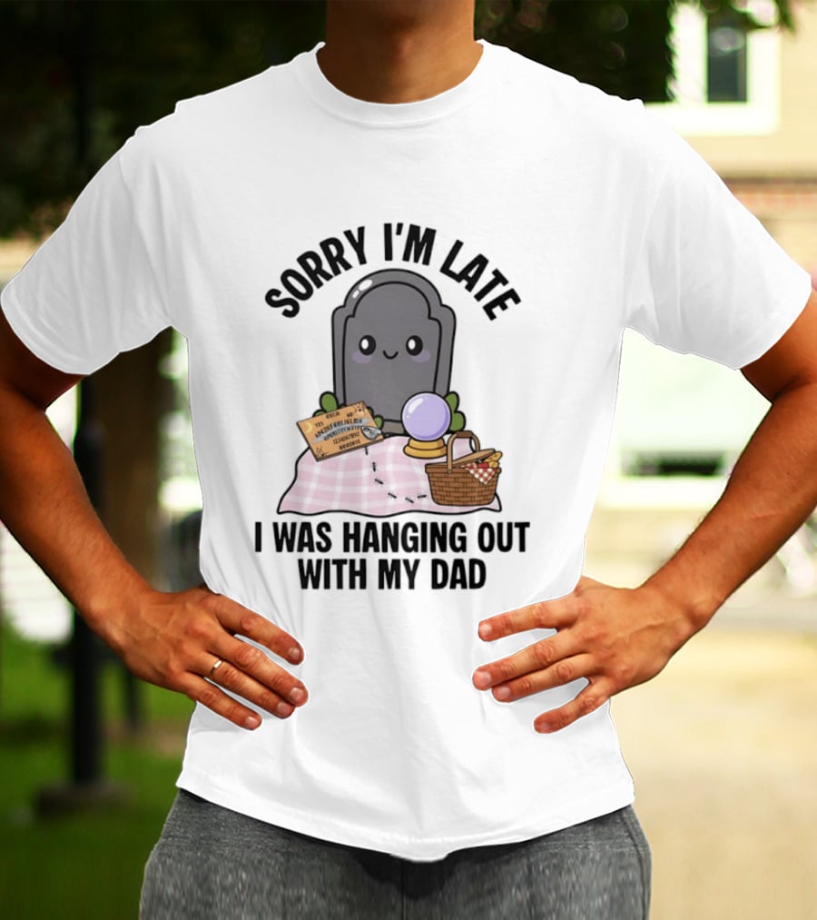 Sorry I'm Late I Was Hanging Out With My Dad Cute Ghost And Tombstone Picnic T-Shirt