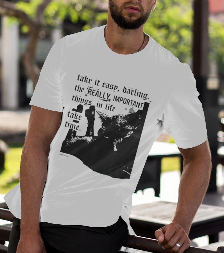 Take It Easy Darling The Really Important Things In Life Take Time T-Shirt