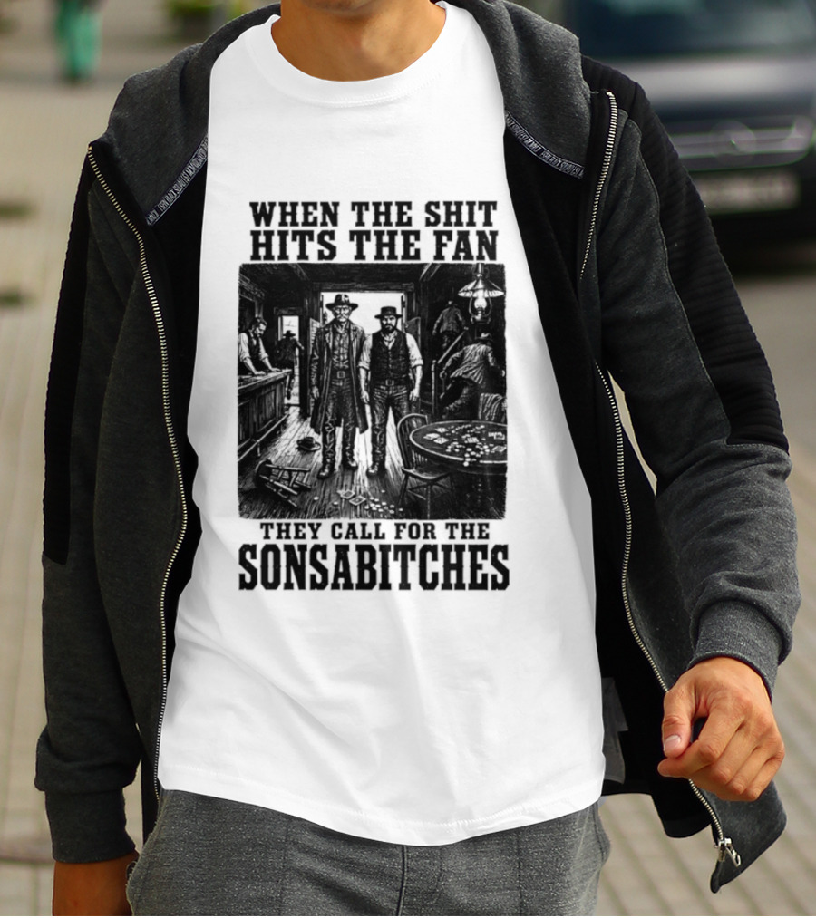 When The Shit Hits The Fan They Call For The Sonsabitches T-Shirt