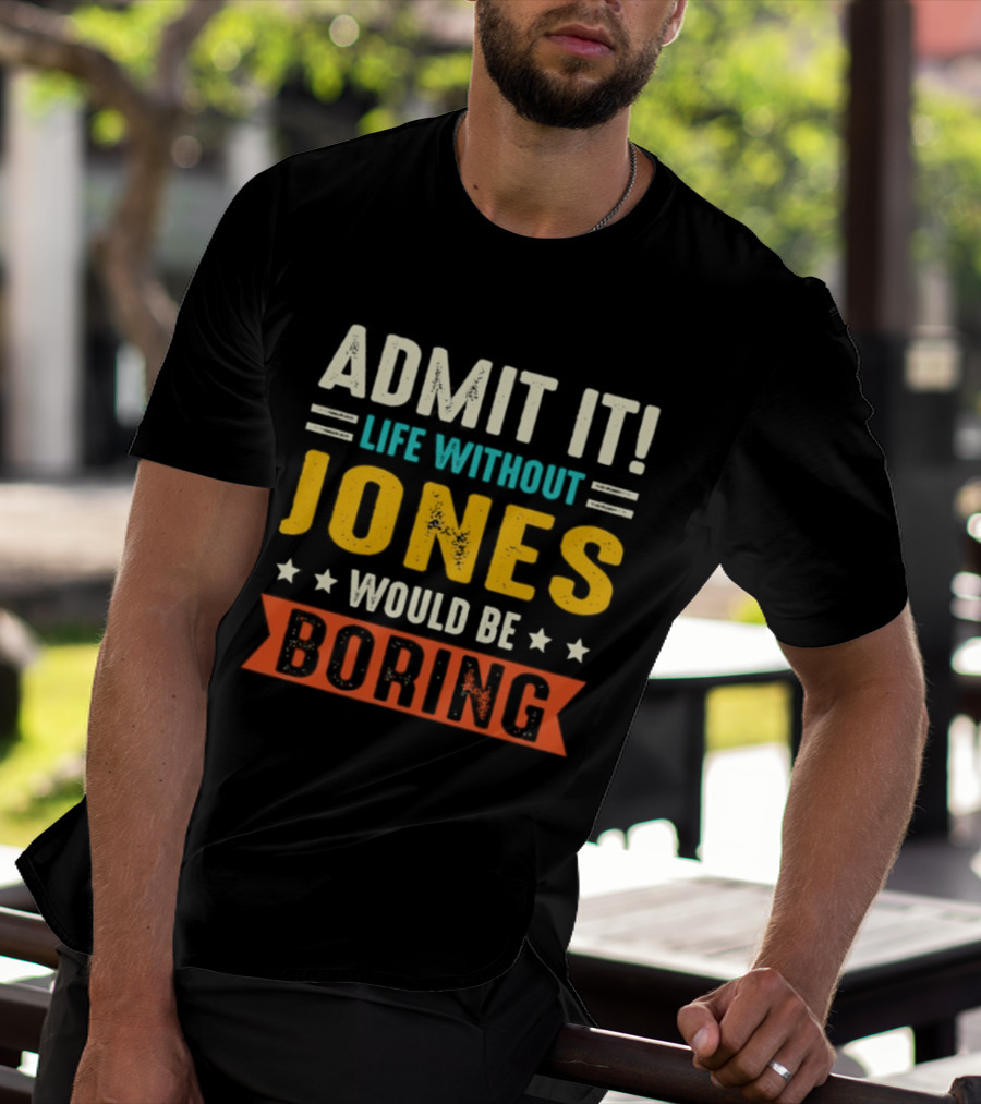 Admit It Life Without Jones Would Be Boring Stars T-Shirt