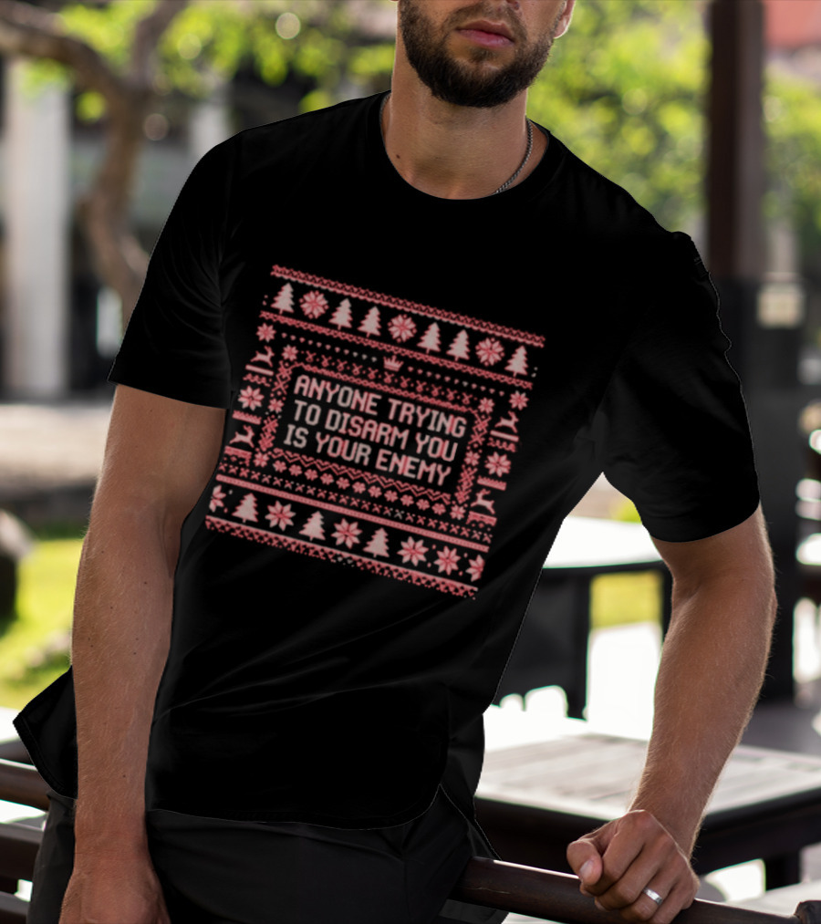 Anyone Trying To Disarm You Is Your Enemy Ugly Xmas Trees Reindeer Snowflakes T-Shirt