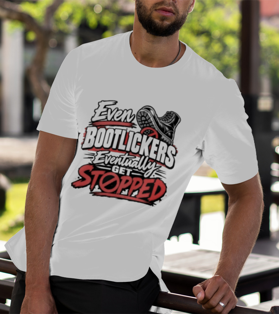 Even Bootlickers Eventually Get Stopped Bold Black And Red T-Shirt