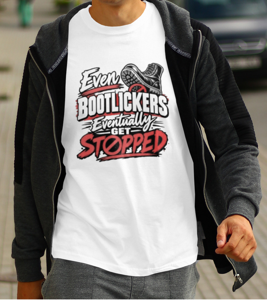 Even Bootlickers Eventually Get Stopped Bold Black And Red T-Shirt