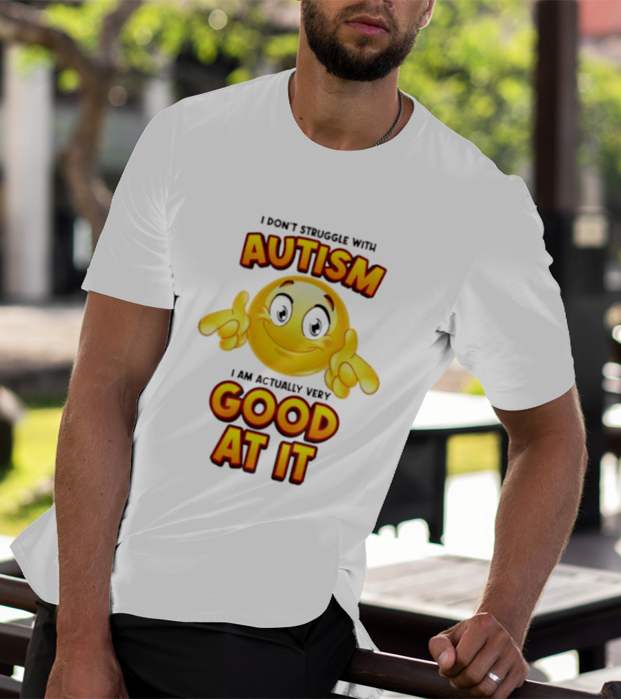 I Don't Struggle With Autism I Am Actually Very Good At It Smiley Emoji T-Shirt