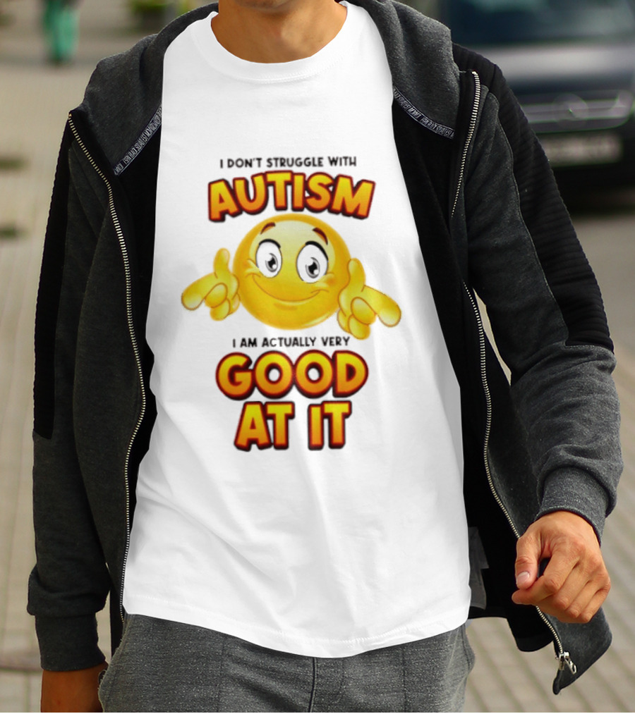 I Don't Struggle With Autism I Am Actually Very Good At It Smiley Emoji T-Shirt