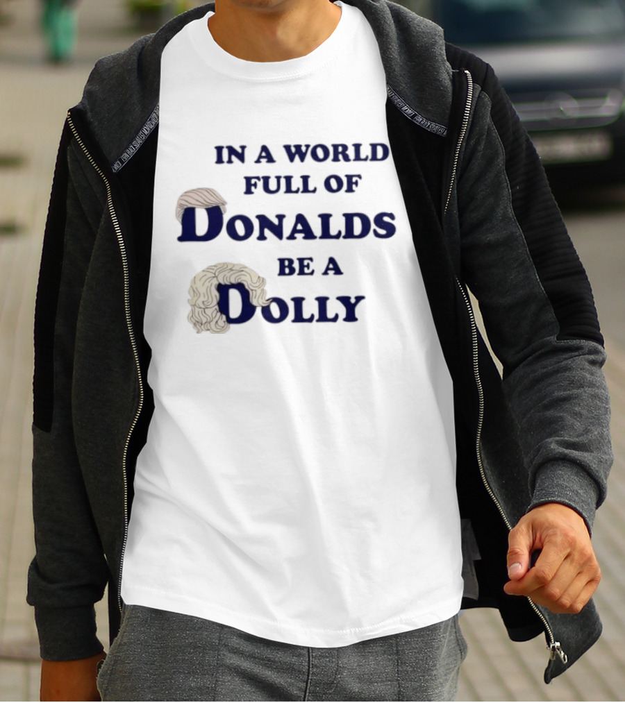 In A World Full Of Donalds Be A Dolly T-Shirt