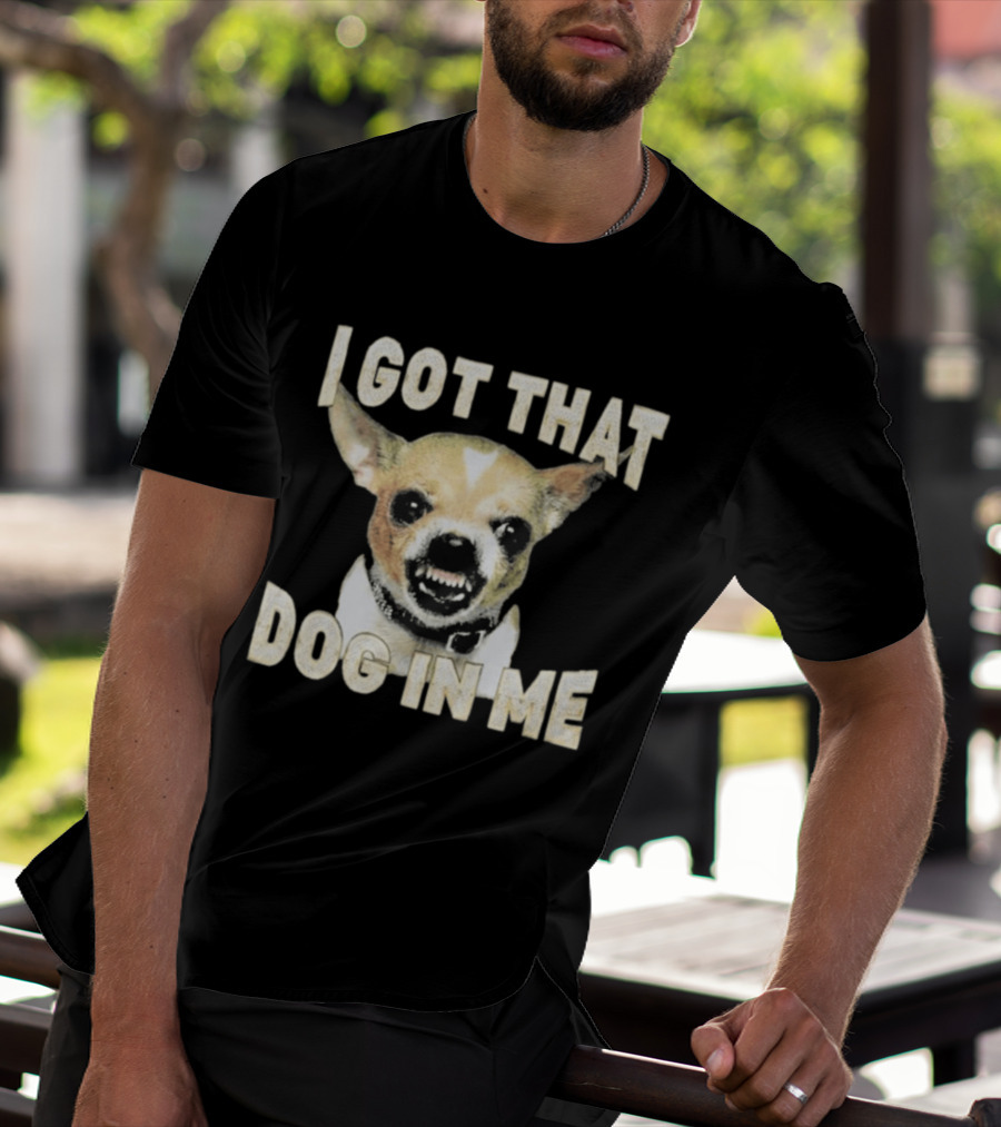I Got That Dog In Me Snarling Chihuahua Image T-Shirt