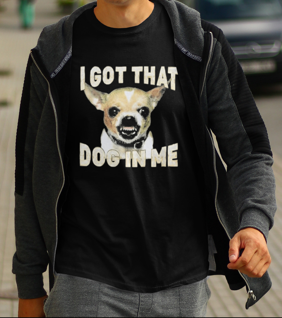 I Got That Dog In Me Snarling Chihuahua Image T-Shirt