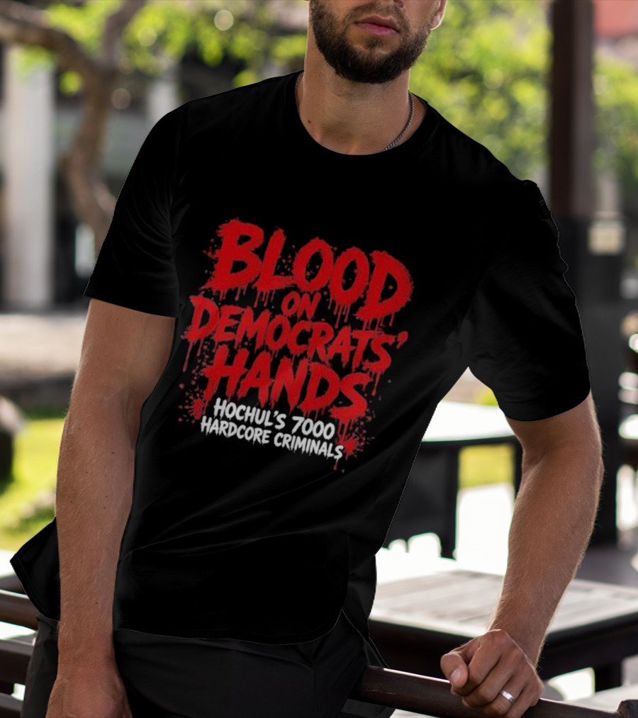 Blood On Democrats Hands Hochul's 7000 Hardcore Criminals T-Shirt