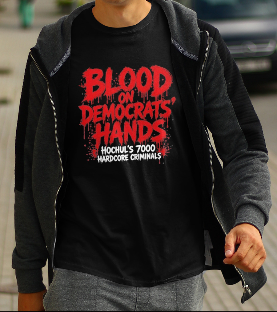 Blood On Democrats Hands Hochul's 7000 Hardcore Criminals T-Shirt