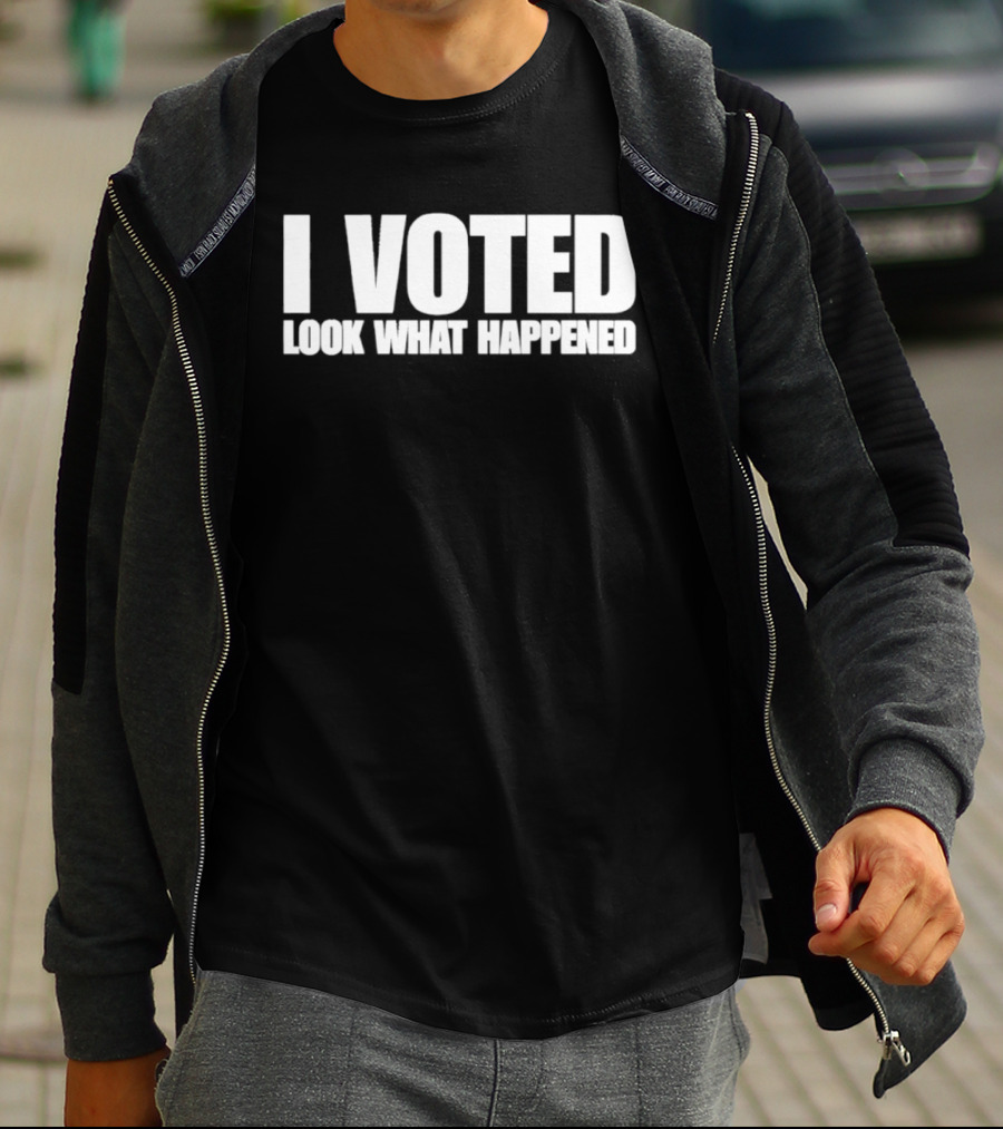 I Voted Look What Happened T-Shirt