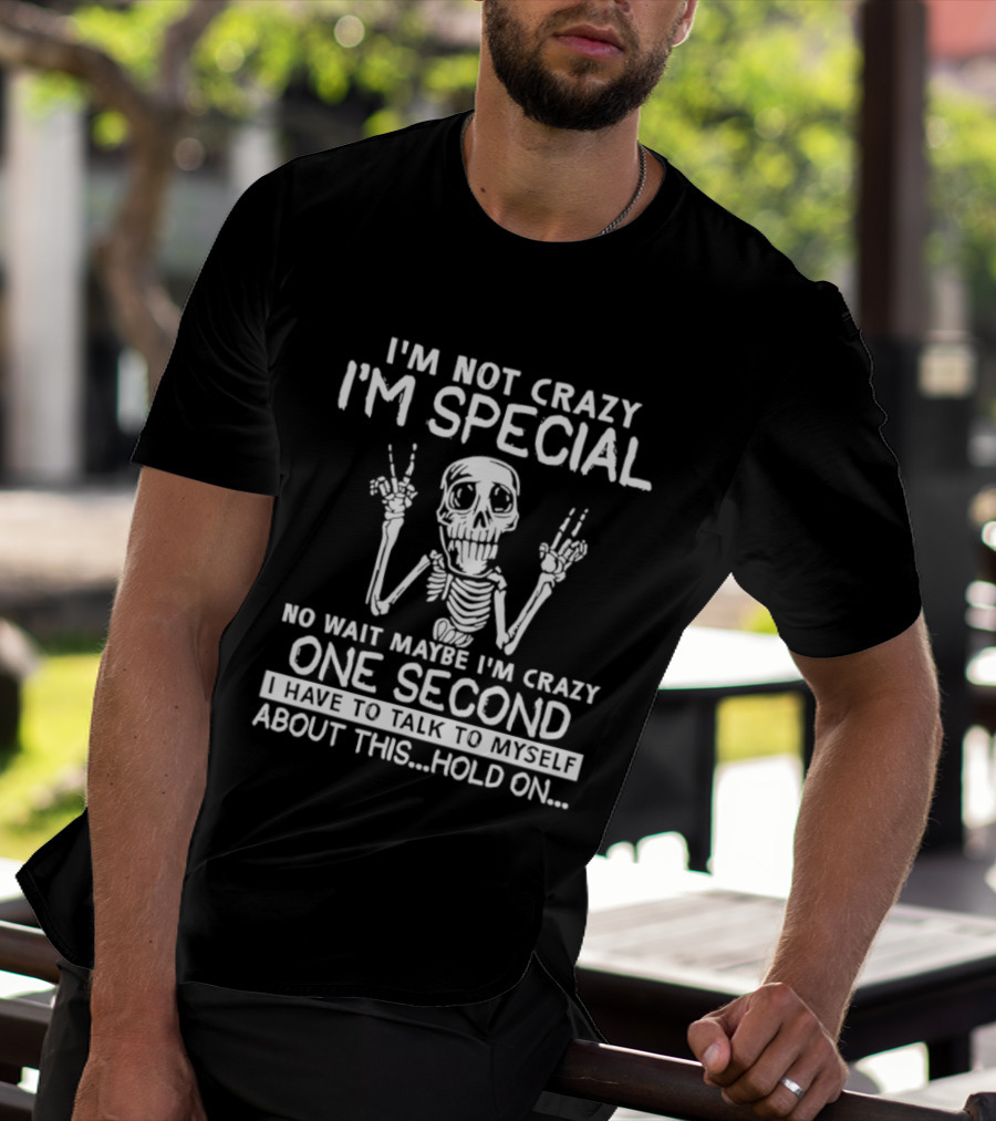I'm Not Crazy I'm Special No Wait Maybe I'm Crazy One Second Skeleton T-Shirt
