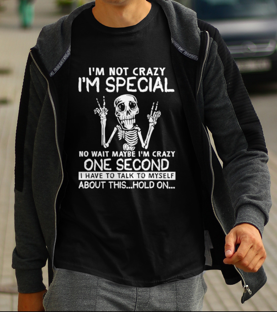 I'm Not Crazy I'm Special No Wait Maybe I'm Crazy One Second Skeleton T-Shirt