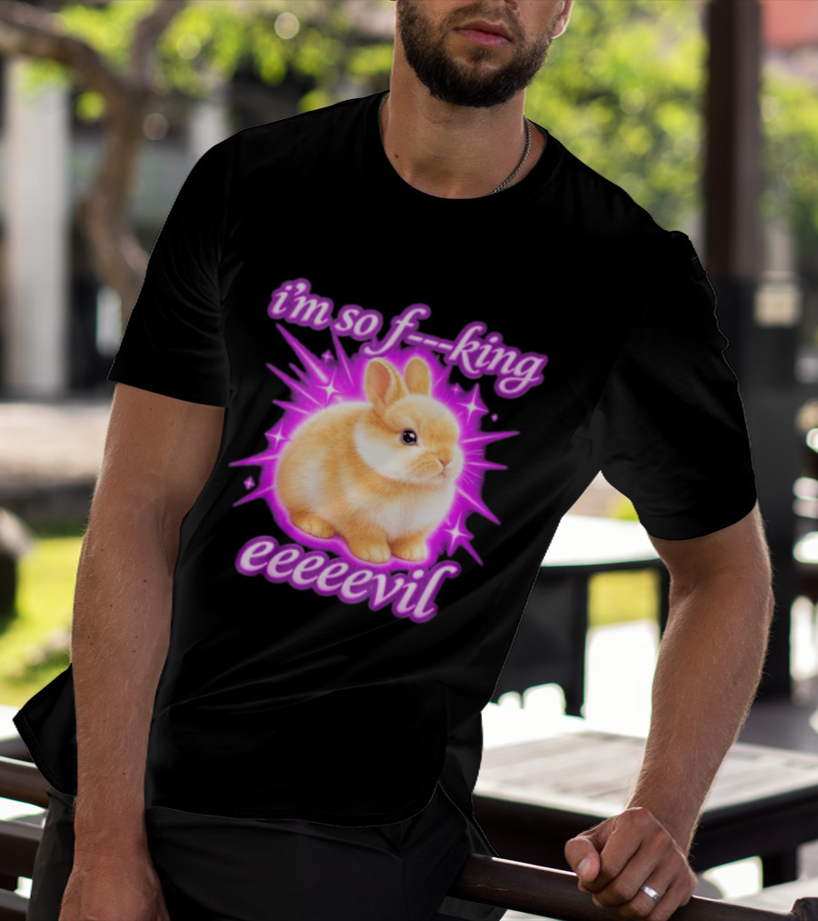 I'm So F King Eeeeevil Bunny T-Shirt