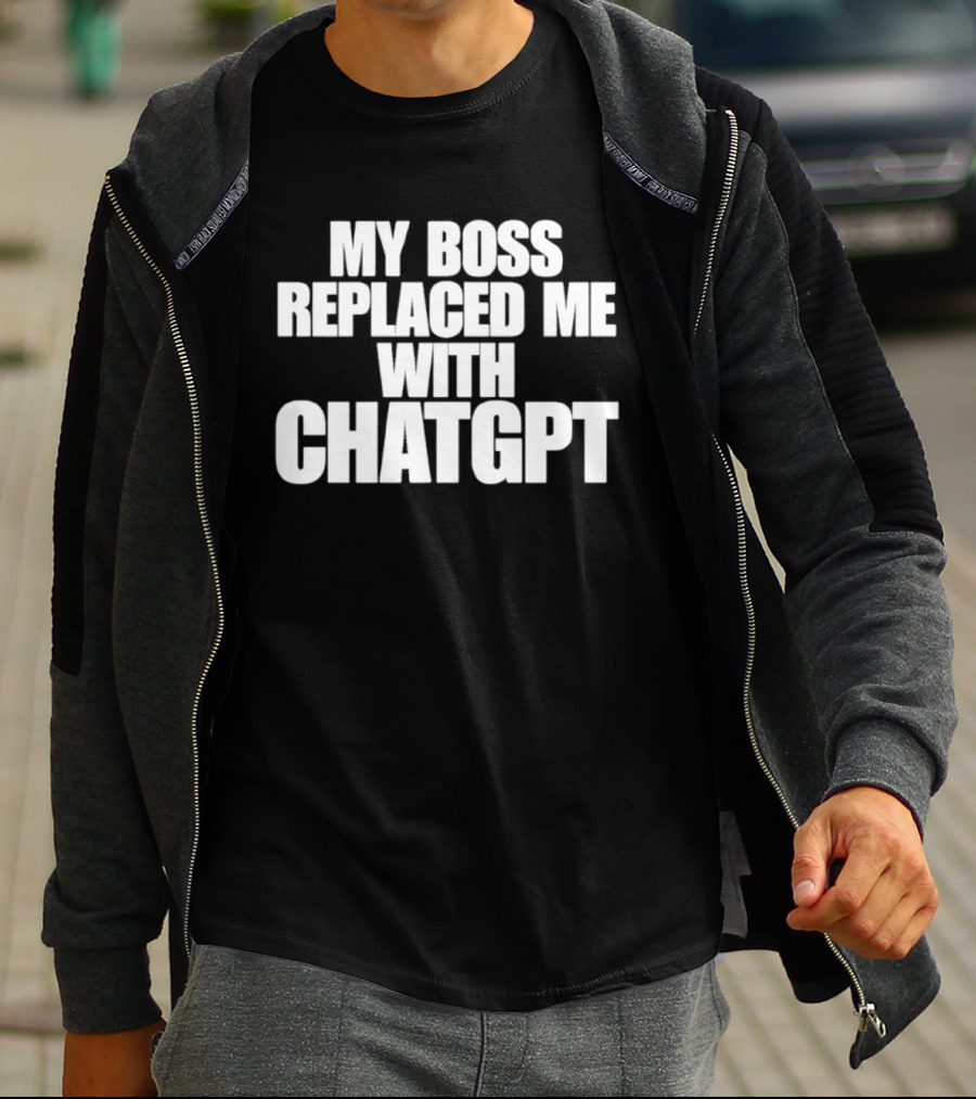 My Boss Replaced Me With ChatGPT T-Shirt