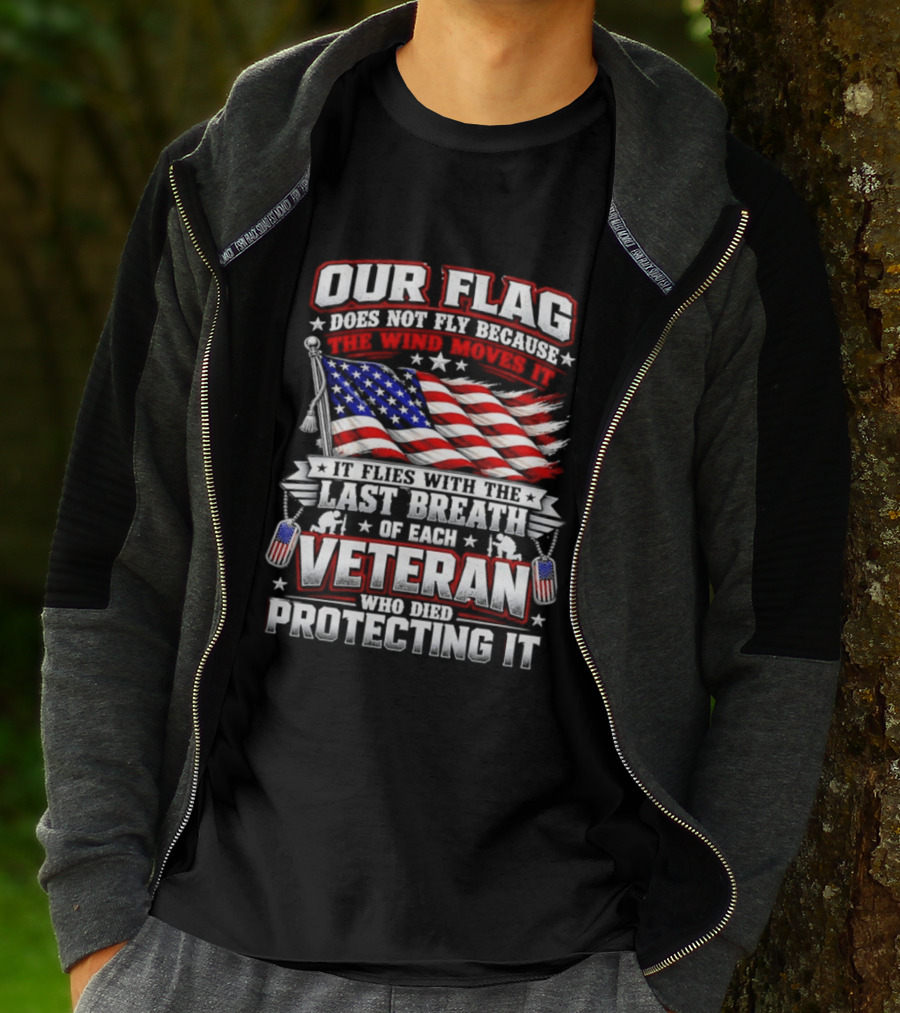 Our Flag Does Not Fly It Flies With The Last Breath Of Each Veteran Who Died Protecting It T-Shirt