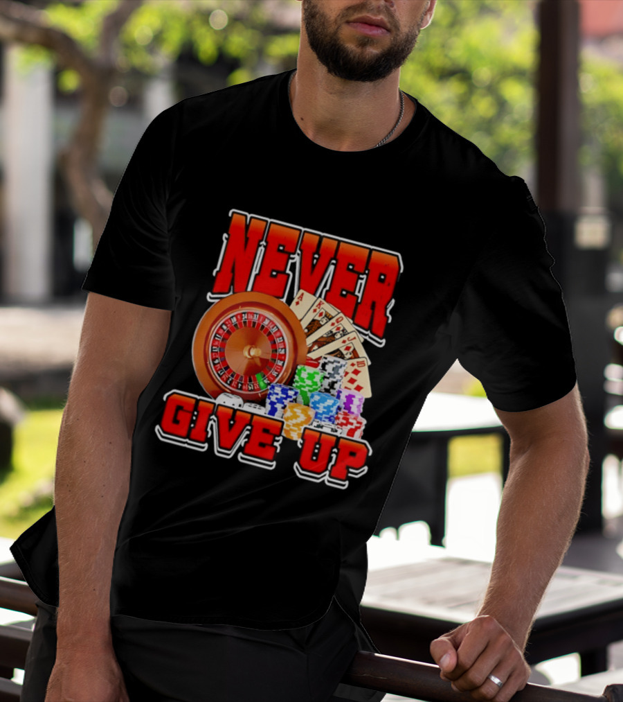 Never Give Up Casino Roulette Cards Poker Chips T-Shirt