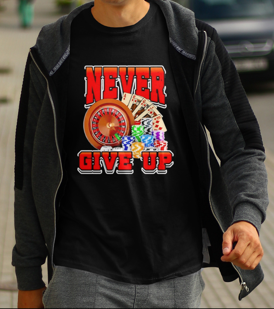 Never Give Up Casino Roulette Cards Poker Chips T-Shirt