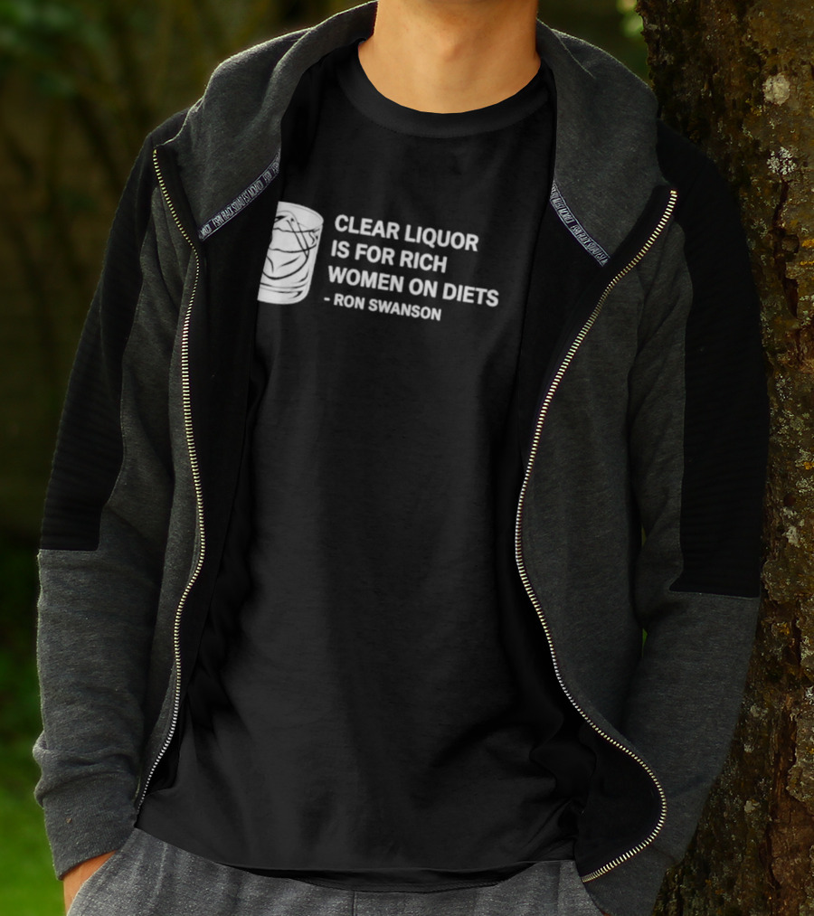 Clear Liquor Is For Rich Women On Diets Ron Swanson T-Shirt