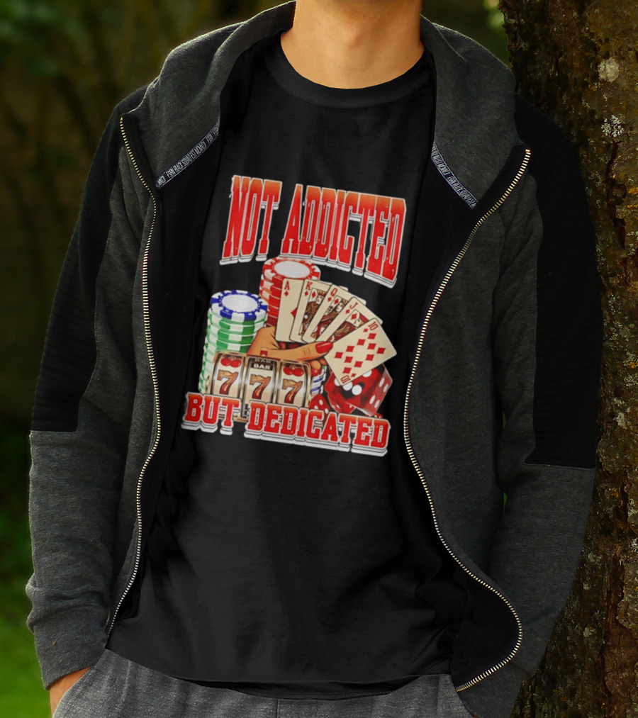 Not Addicted But Dedicated Poker Cards Chips Slot Machine 777 T-Shirt