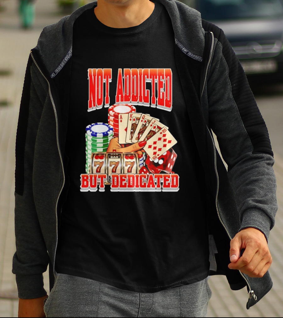 Not Addicted But Dedicated Poker Cards Chips Slot Machine 777 T-Shirt