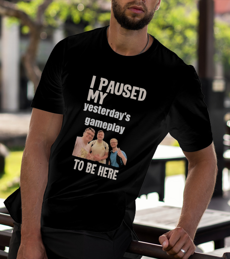I Paused My Yesterday's Gameplay To Be Here Fun Group Photo T-Shirt