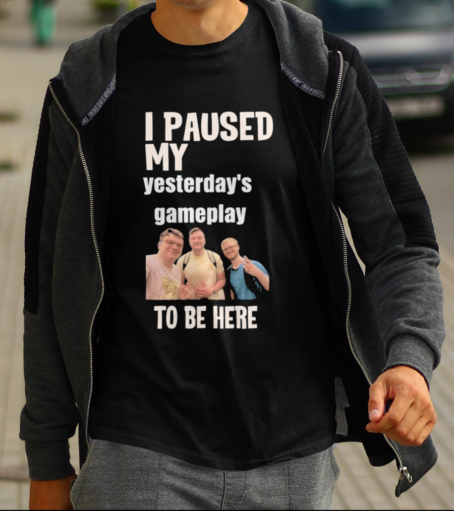 I Paused My Yesterday's Gameplay To Be Here Fun Group Photo T-Shirt