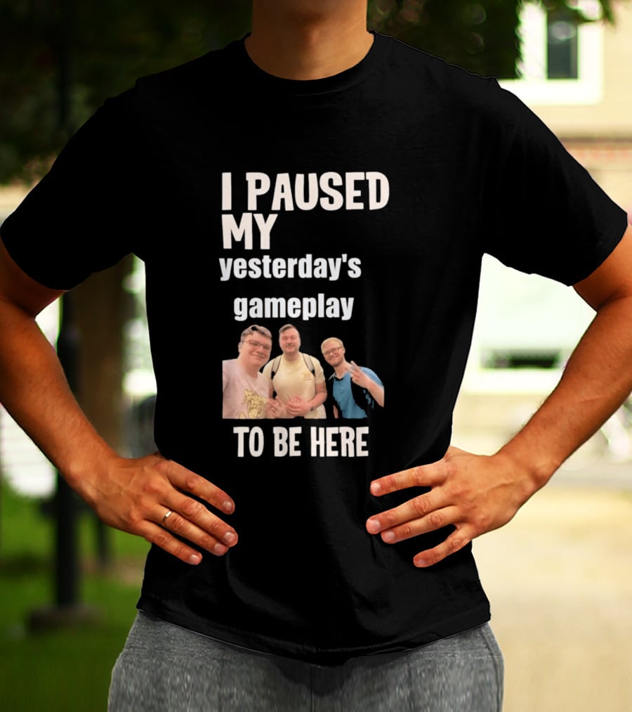 I Paused My Yesterday's Gameplay To Be Here Fun Group Photo T-Shirt