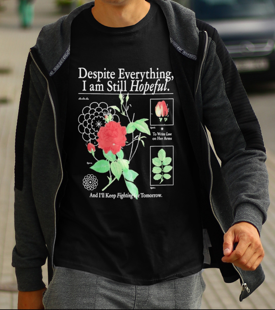 Despite Everything I Am Still Hopeful To Write Love On Her Arms And I'll Keep Fighting For Tomorrow T-Shirt