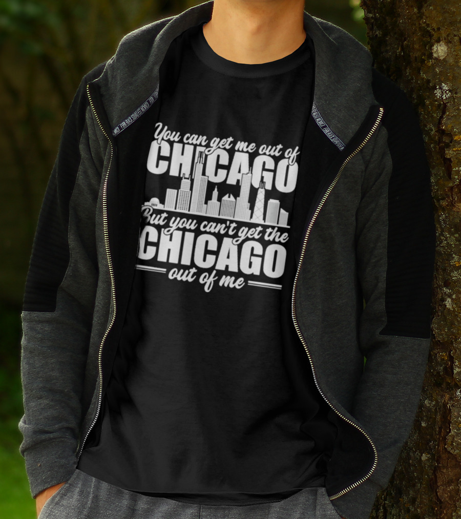 You Can Get Me Out Of Chicago But You Can't Get The Chicago Out Of Me Skyline T-Shirt