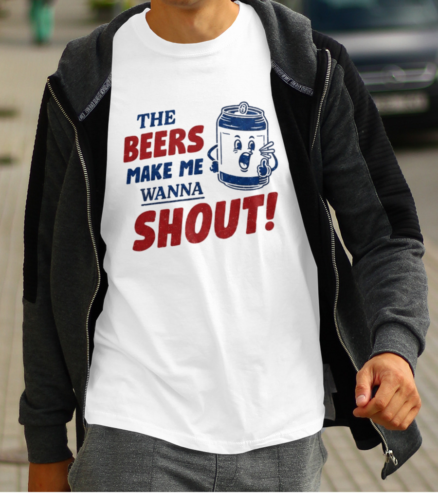 The Beers Make Me Wanna Shout Funny Canned Drink T-Shirt
