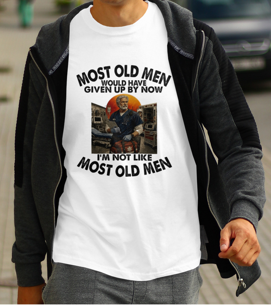 Most Old Men Would Have Given Up By Now I'm Not Like Most Old Men ER Nurse T-Shirt