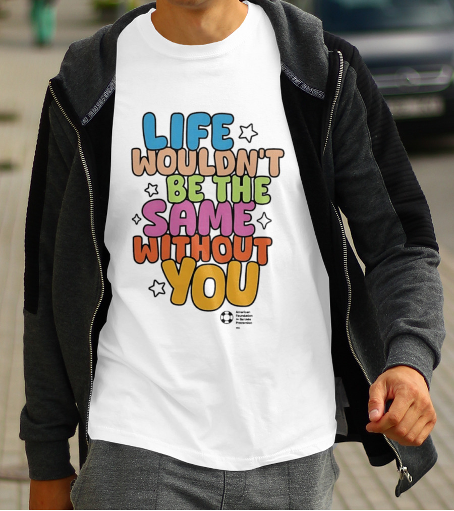 Life Wouldn't Be The Same Without You T-Shirt