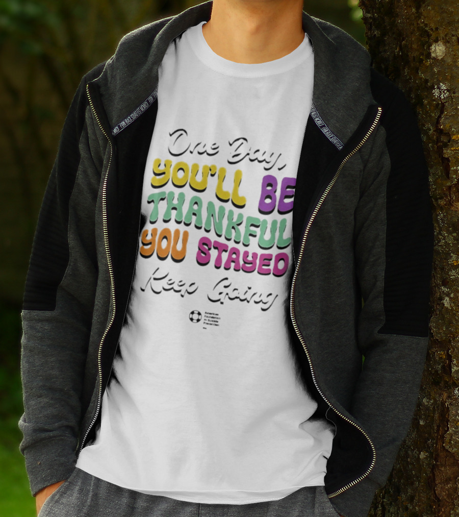One Day Youll Be Thankful You Stayed Keep Going T-Shirt