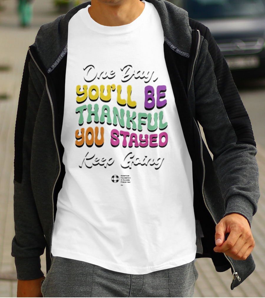 One Day Youll Be Thankful You Stayed Keep Going T-Shirt